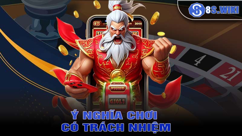 Hiểu rõ ý nghĩa của việc chơi có trách nhiệm