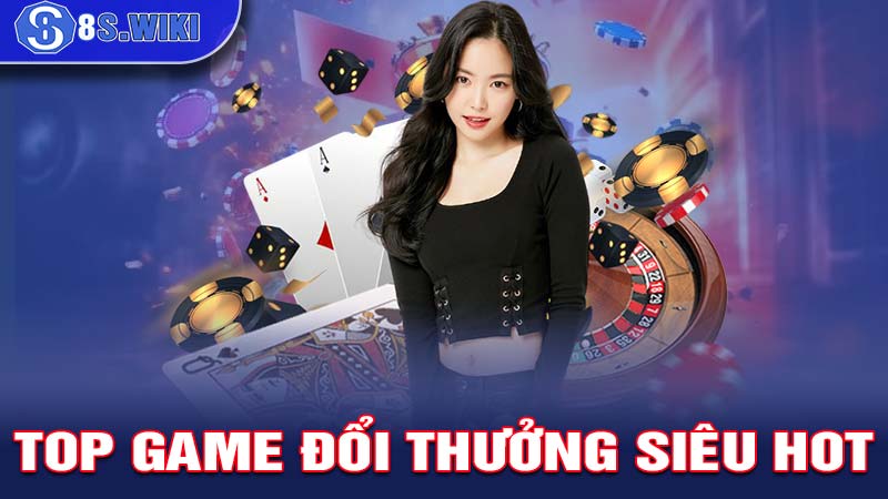 Top game đổi thưởng siêu hot có tại sảnh Casino 8S