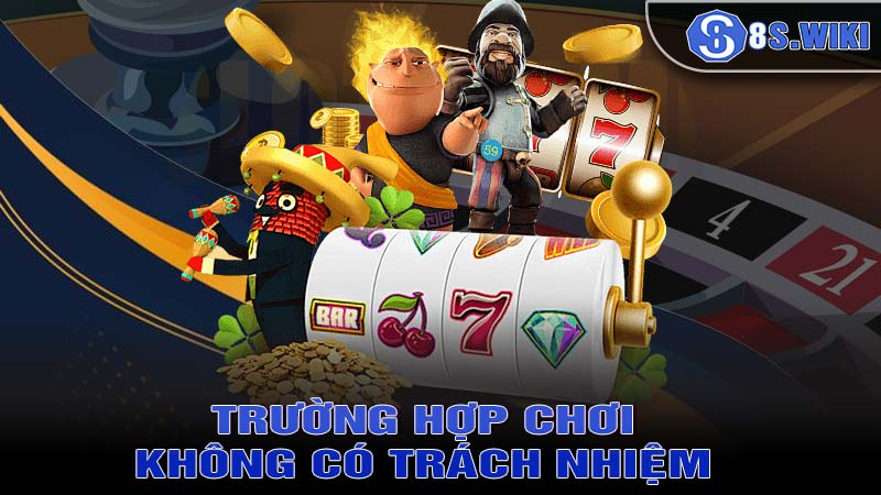 Những trường hợp chơi có trách nhiệm tại nhà cái 8s